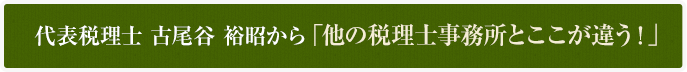 税理士 古尾谷裕昭から「他の税理士事務所とここが違う!」