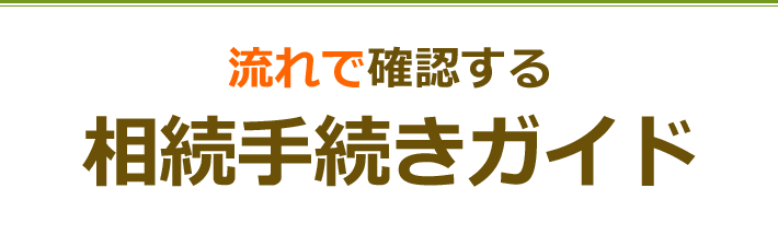 何から手をつけて良いのかわからないという方へ 流れで確認する相続手続きガイド