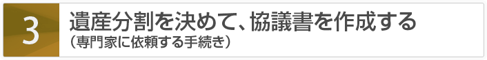 遺産分割を決めて、協議書を作成する（専門家に依頼する手続き）